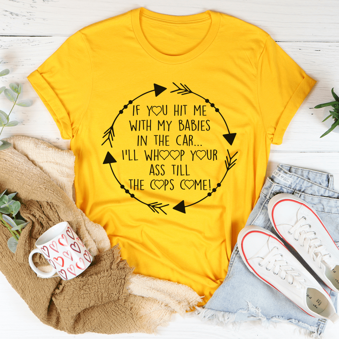 A comfortable and stylish t-shirt featuring the phrase 'If You Hit Me With My Babies In The Car', made from soft ring-spun cotton.