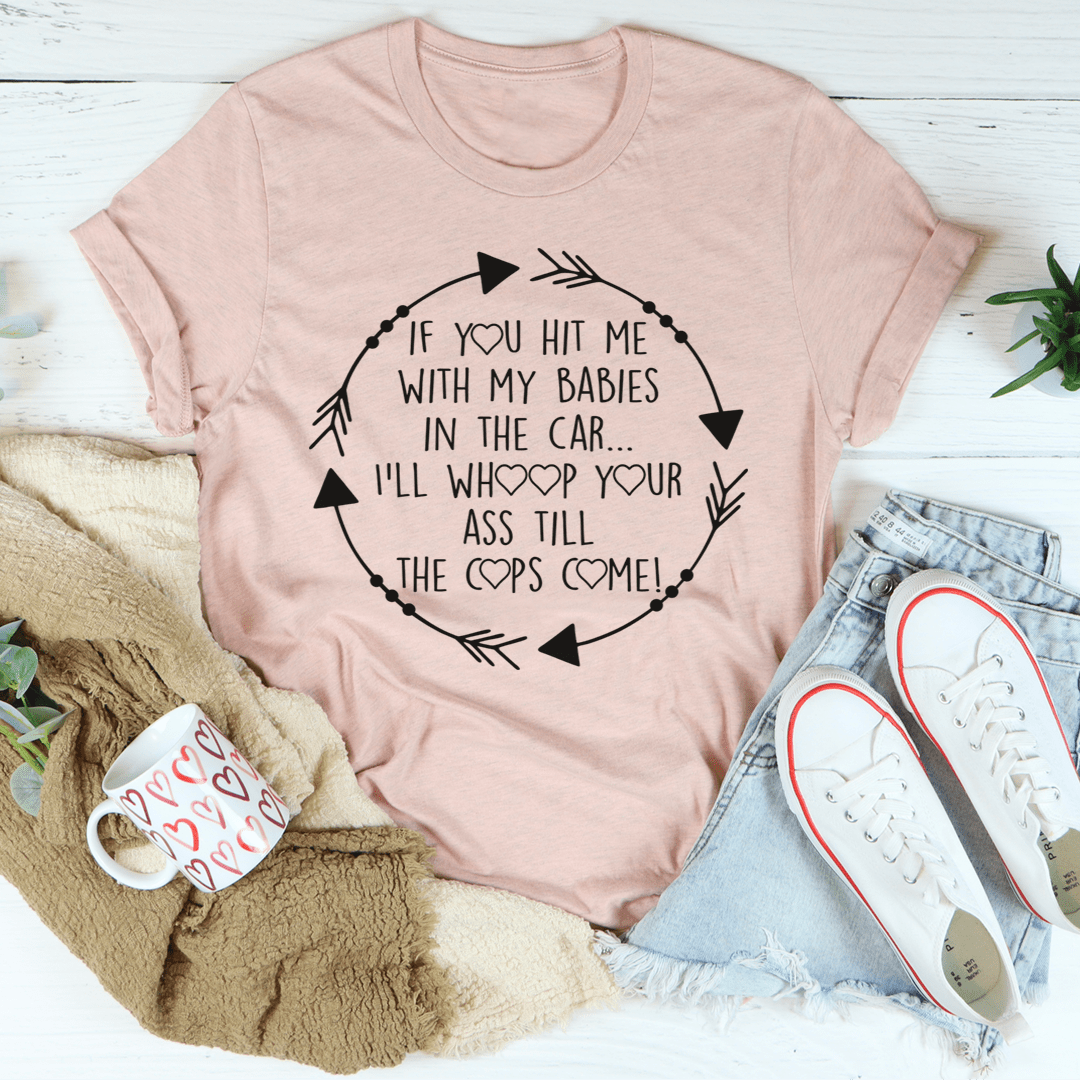 A comfortable and stylish t-shirt featuring the phrase 'If You Hit Me With My Babies In The Car', made from soft ring-spun cotton.