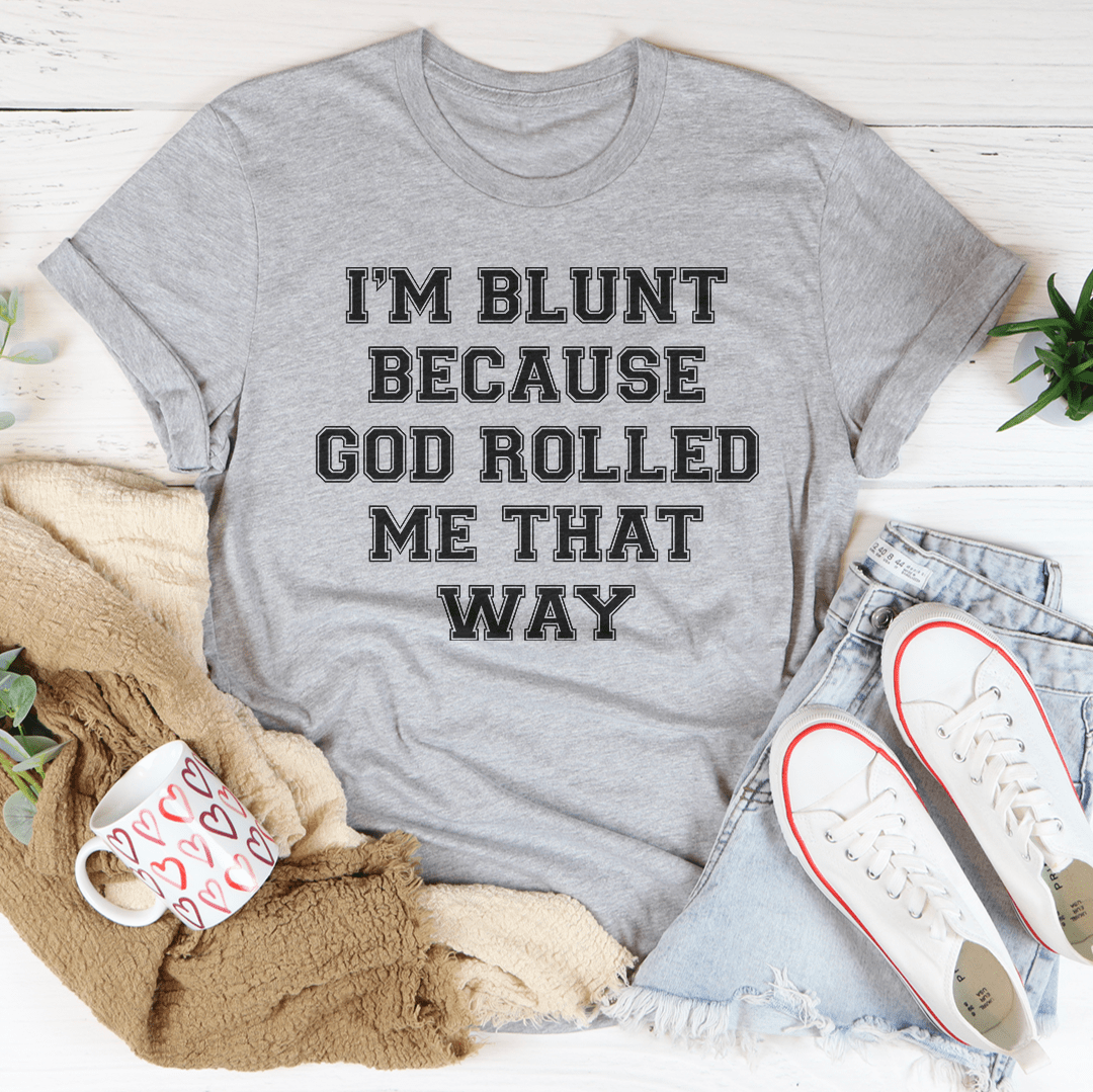 A comfortable and stylish t-shirt featuring the phrase 'I'm Blunt Because God Rolled Me That Way' printed on it, made from soft cotton.