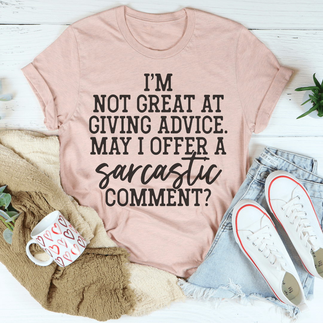 A humorous t-shirt featuring the phrase 'I'm Not Great At Giving Advice May I Offer A Sarcastic Comment' printed on soft cotton fabric.