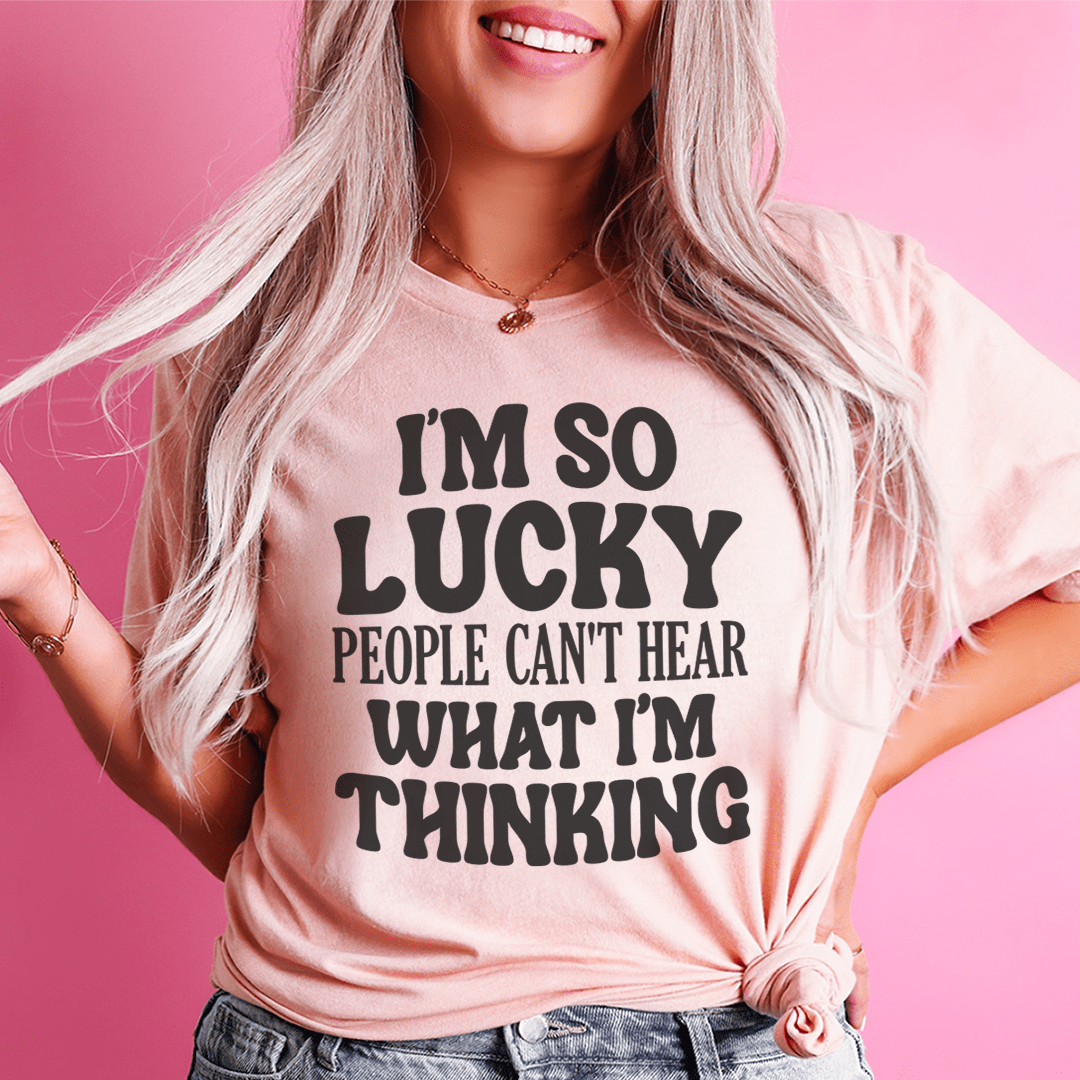 I'm So Lucky People Can't Hear What I'm Thinking T-Shirt displayed on a mannequin, showcasing its soft cotton fabric and humorous design.