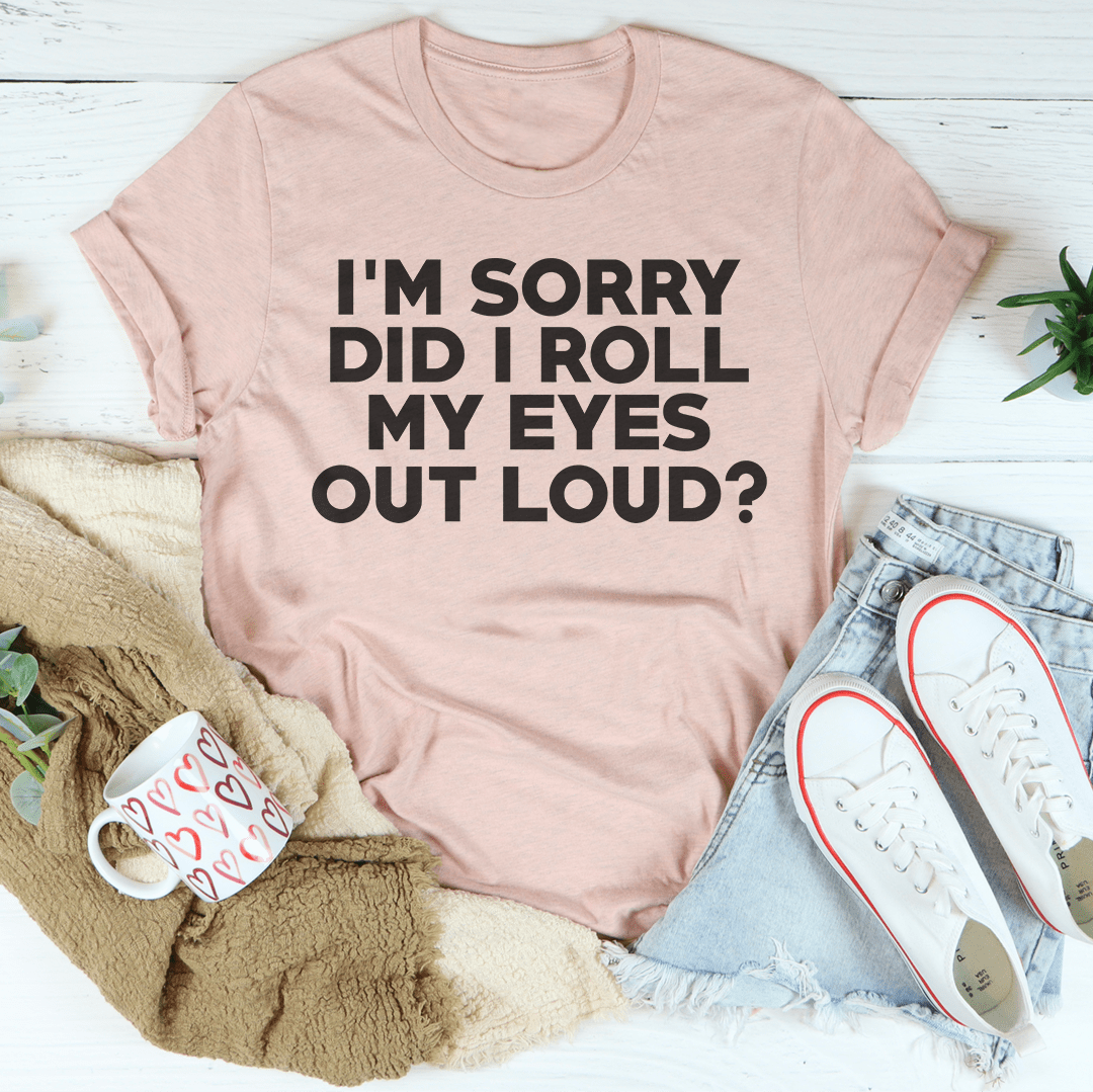 I'm Sorry Did I Roll My Eyes T-Shirt displayed on a mannequin, showcasing its soft cotton fabric and humorous design.