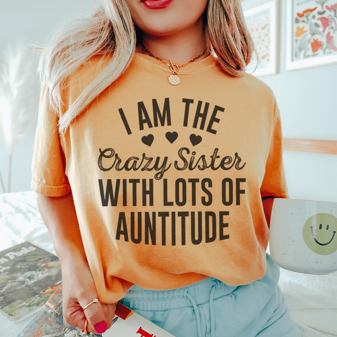 I'm The Crazy Sister With Lots Of Auntitude Tee, featuring a playful design on a soft cotton fabric, perfect for casual wear.