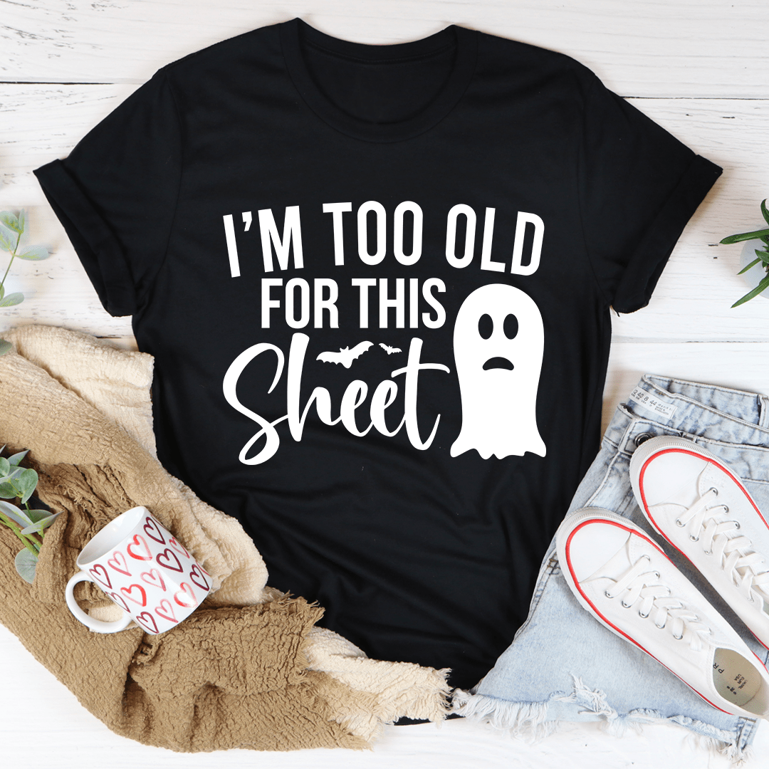 I'm Too Old For This Sheet Tee featuring a humorous phrase, made from soft ring-spun cotton with double stitching for durability.