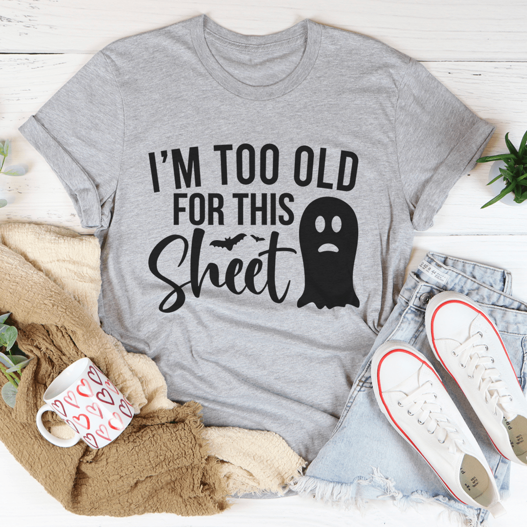 I'm Too Old For This Sheet Tee featuring a humorous phrase, made from soft ring-spun cotton with double stitching for durability.