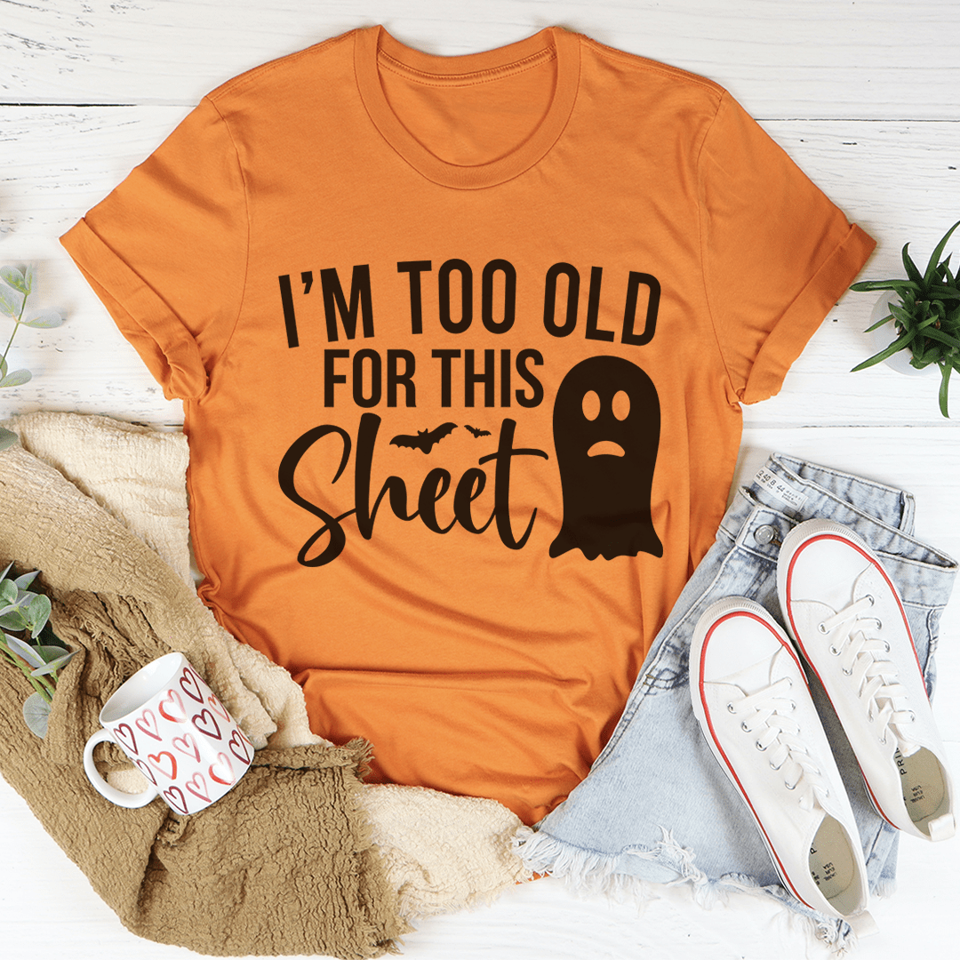 I'm Too Old For This Sheet Tee featuring a humorous phrase, made from soft ring-spun cotton with double stitching for durability.