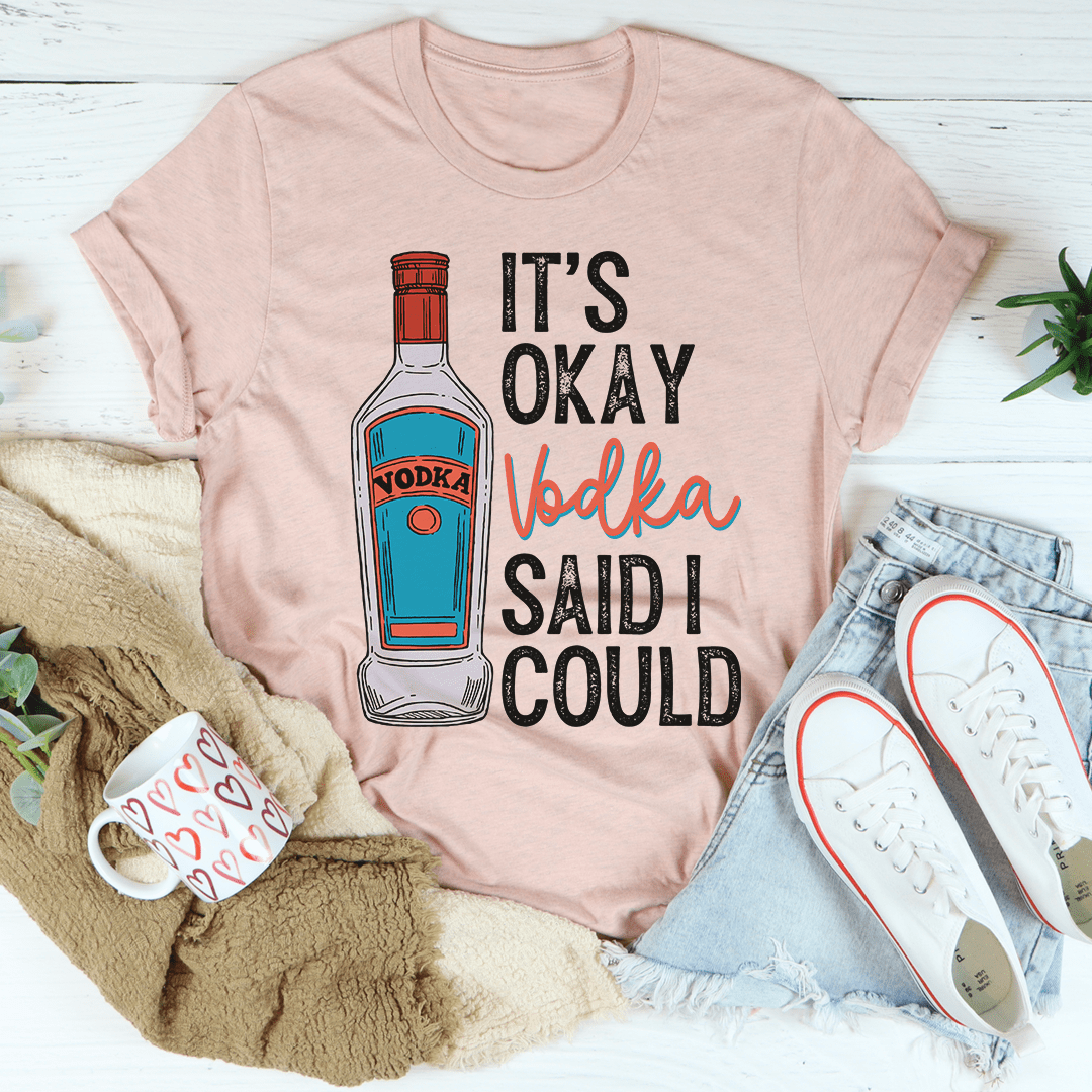 A stylish It's Okay Vodka Said I Could T-Shirt made from soft ring-spun cotton, featuring a fun vodka-themed design.