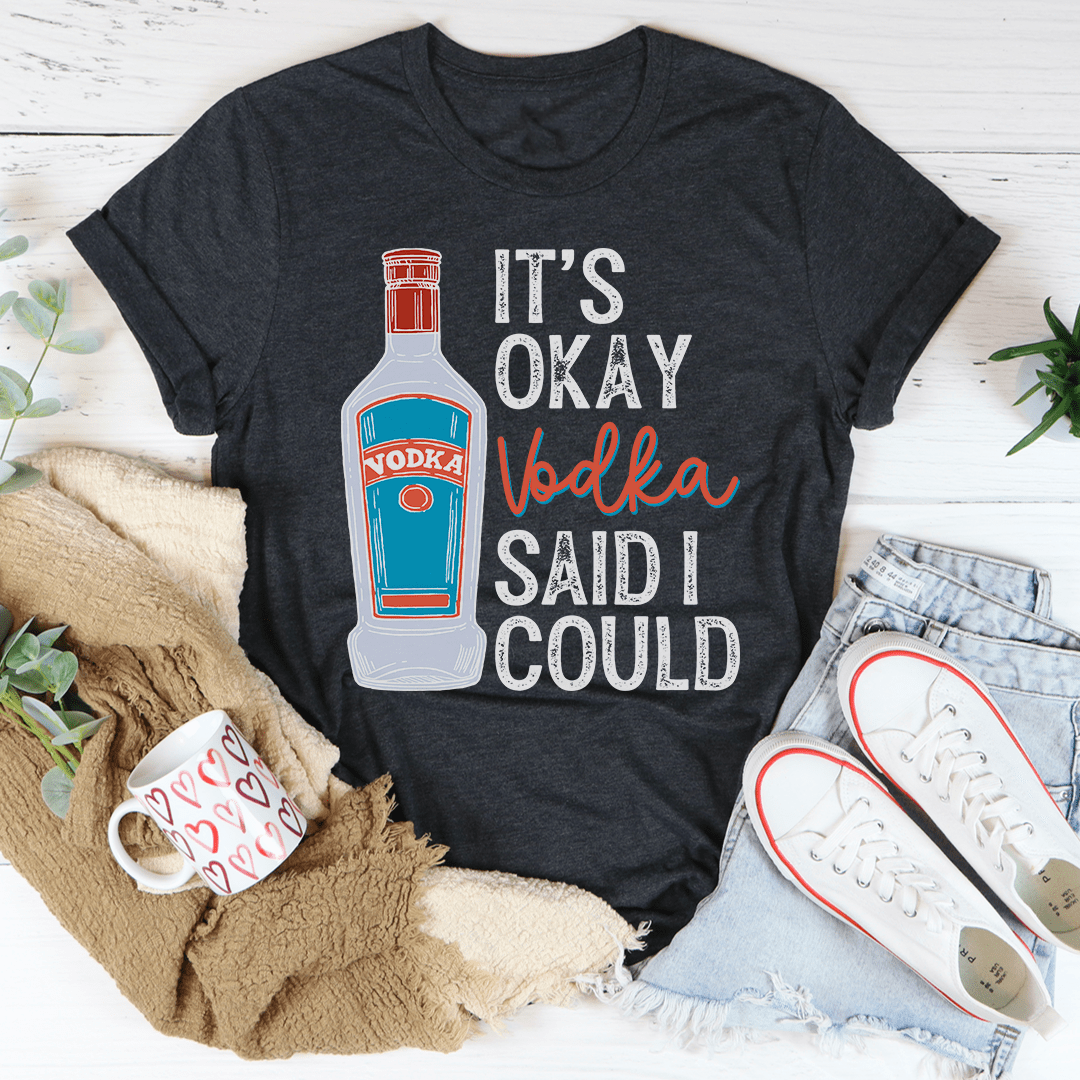 A stylish It's Okay Vodka Said I Could T-Shirt made from soft ring-spun cotton, featuring a fun vodka-themed design.