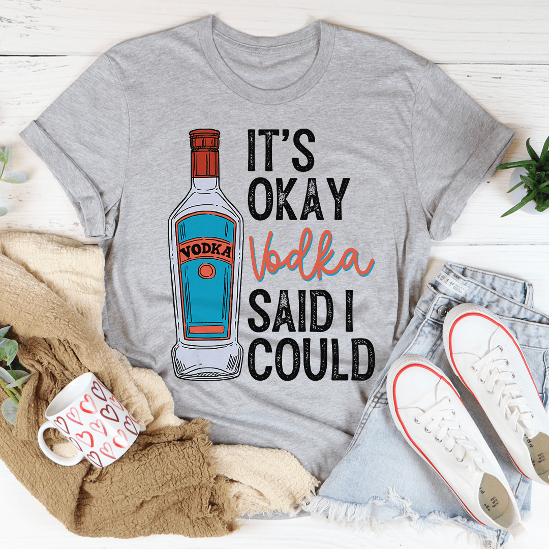 A stylish It's Okay Vodka Said I Could T-Shirt made from soft ring-spun cotton, featuring a fun vodka-themed design.