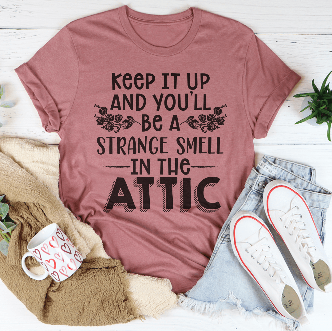 Keep It Up & You'll Be A Strange Smell In The Attic T-Shirt featuring a quirky design on soft cotton fabric.