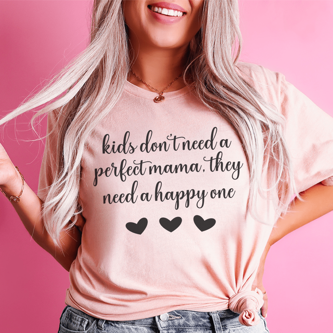 A comfortable and stylish t-shirt featuring the phrase 'Kids Don't Need A Perfect Mama They Need A Happy One', made from soft cotton.