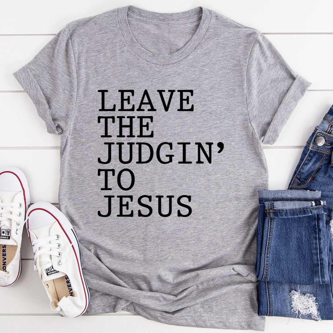 Leave The Judgin' to Jesus T-Shirt in soft cotton, featuring a durable design and inspiring message.