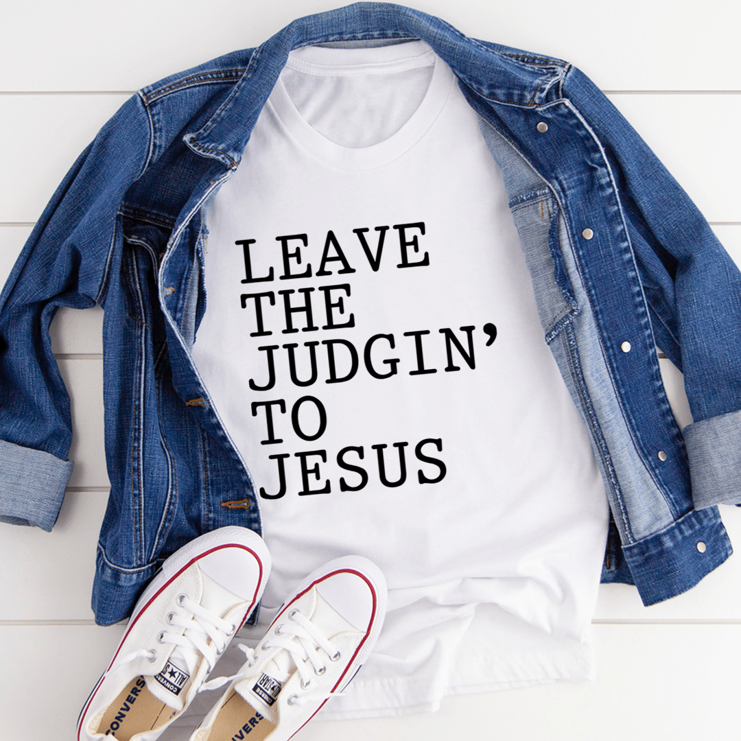 Leave The Judgin' to Jesus T-Shirt in soft cotton, featuring a durable design and inspiring message.