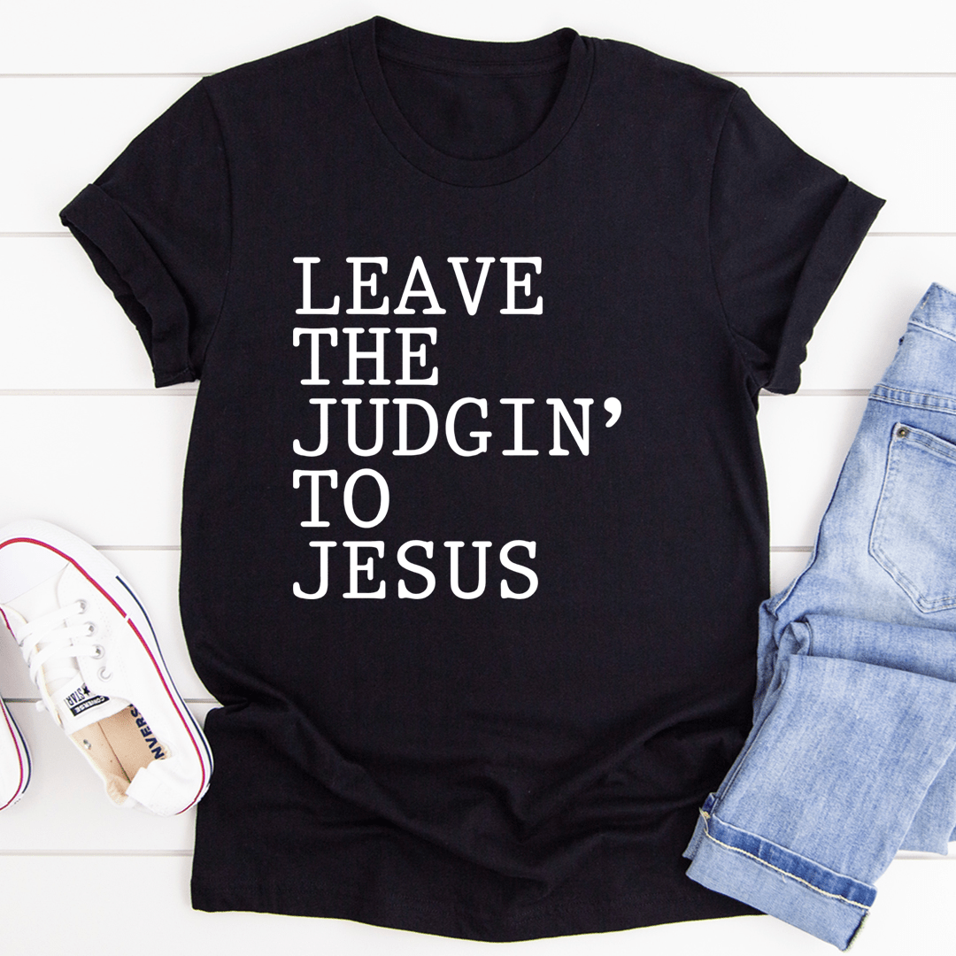 Leave The Judgin' to Jesus T-Shirt in soft cotton, featuring a durable design and inspiring message.