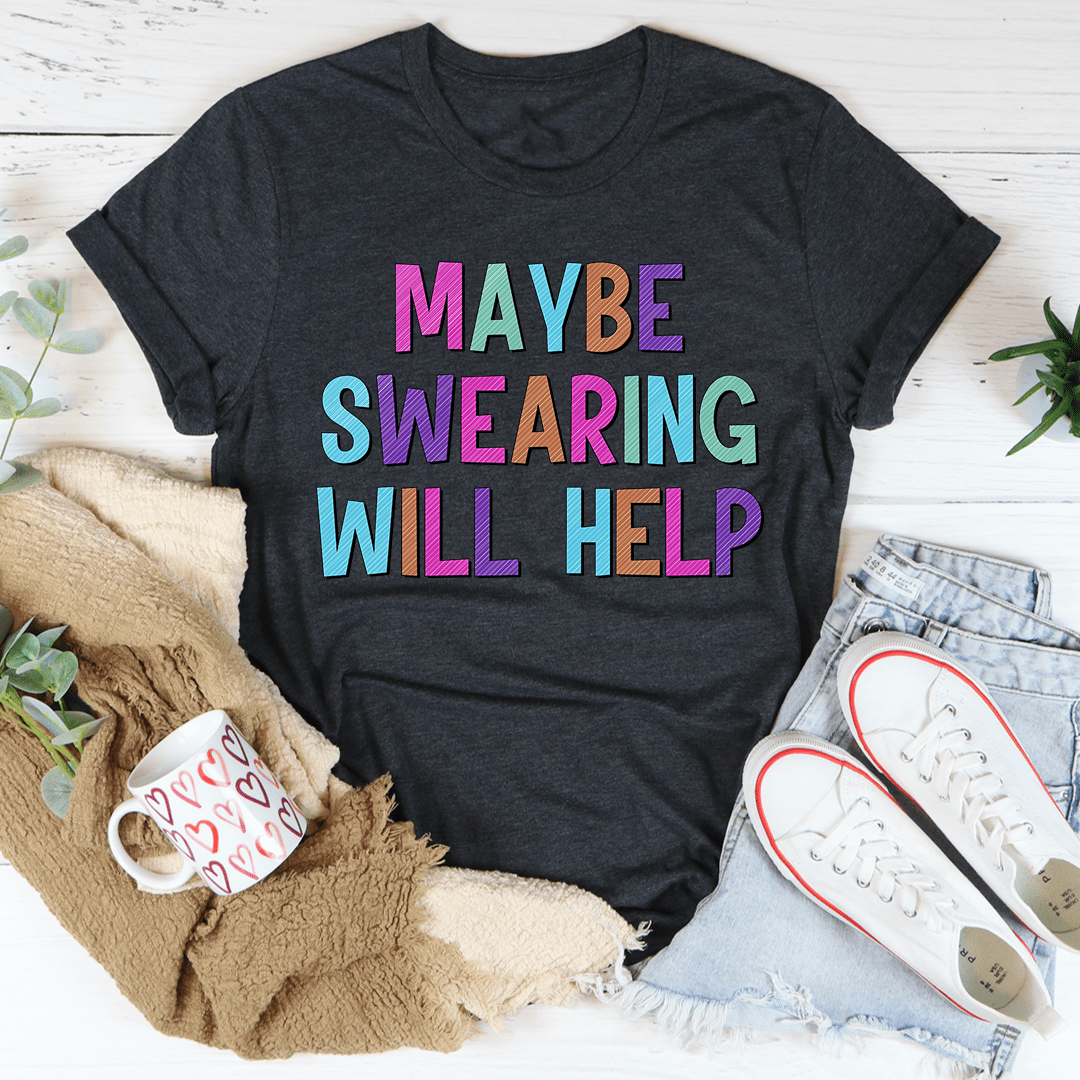 A stylish Maybe Swearing Will Help Tee made from soft ring-spun cotton, featuring double stitching for durability and a humorous phrase.