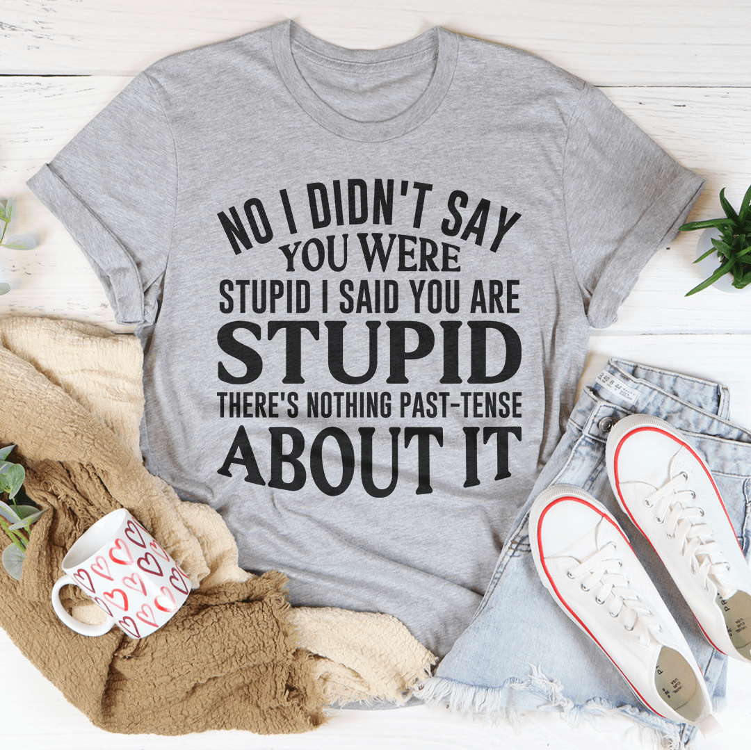 A stylish No I Didn't You Were Stupid Tee made from soft ring-spun cotton, featuring a humorous print and durable double stitching.