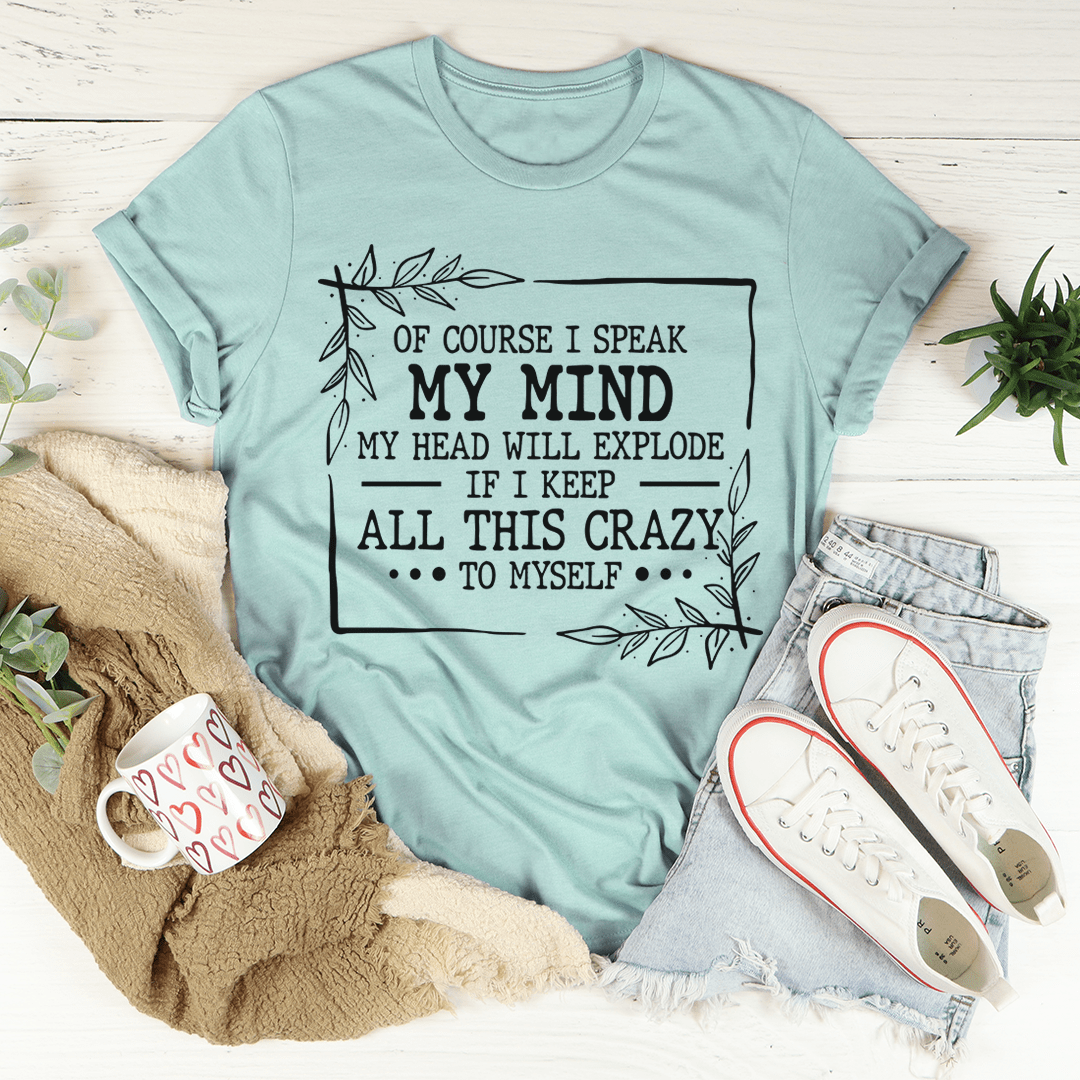 Of Course I Speak My Mind Tee in various colors, showcasing its soft fabric and double stitching details.