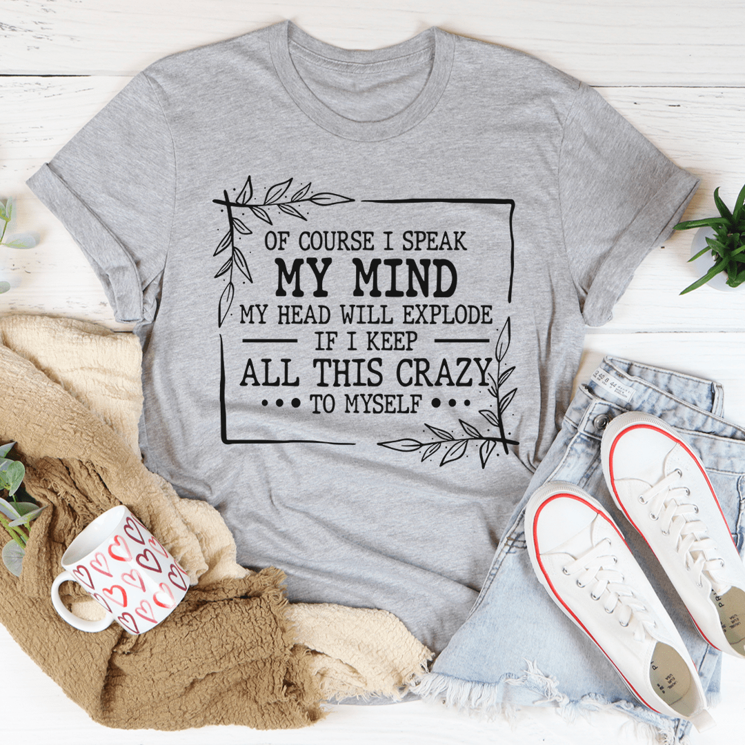 Of Course I Speak My Mind Tee in various colors, showcasing its soft fabric and double stitching details.