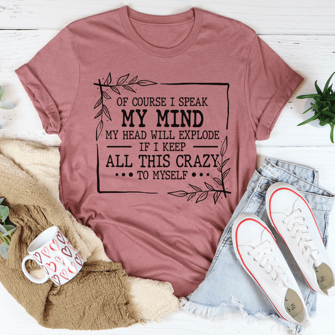 Of Course I Speak My Mind Tee in various colors, showcasing its soft fabric and double stitching details.