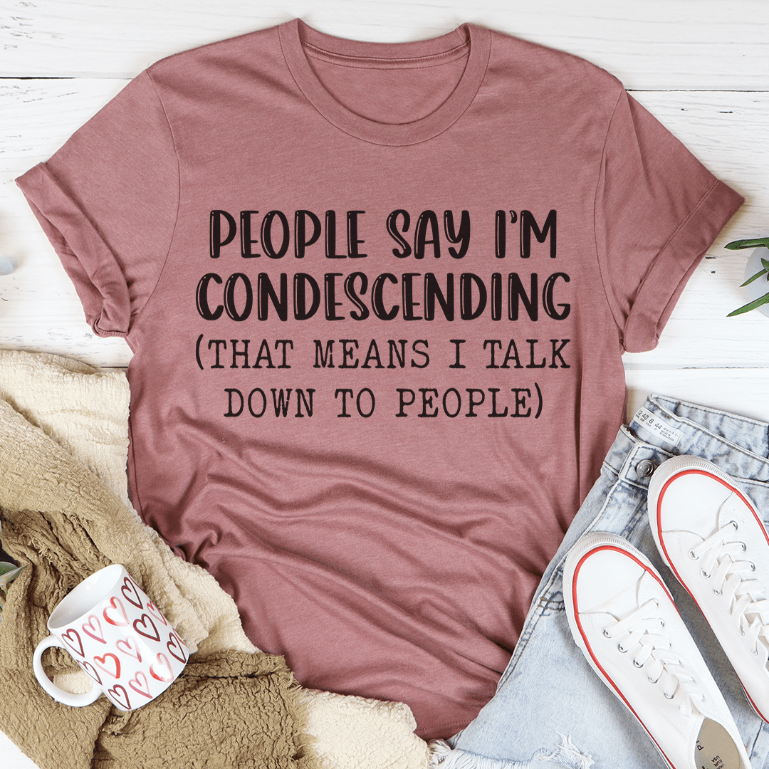 A stylish People Say I'm Condescending Tee made from soft ring-spun cotton, featuring a witty design and durable double stitching.