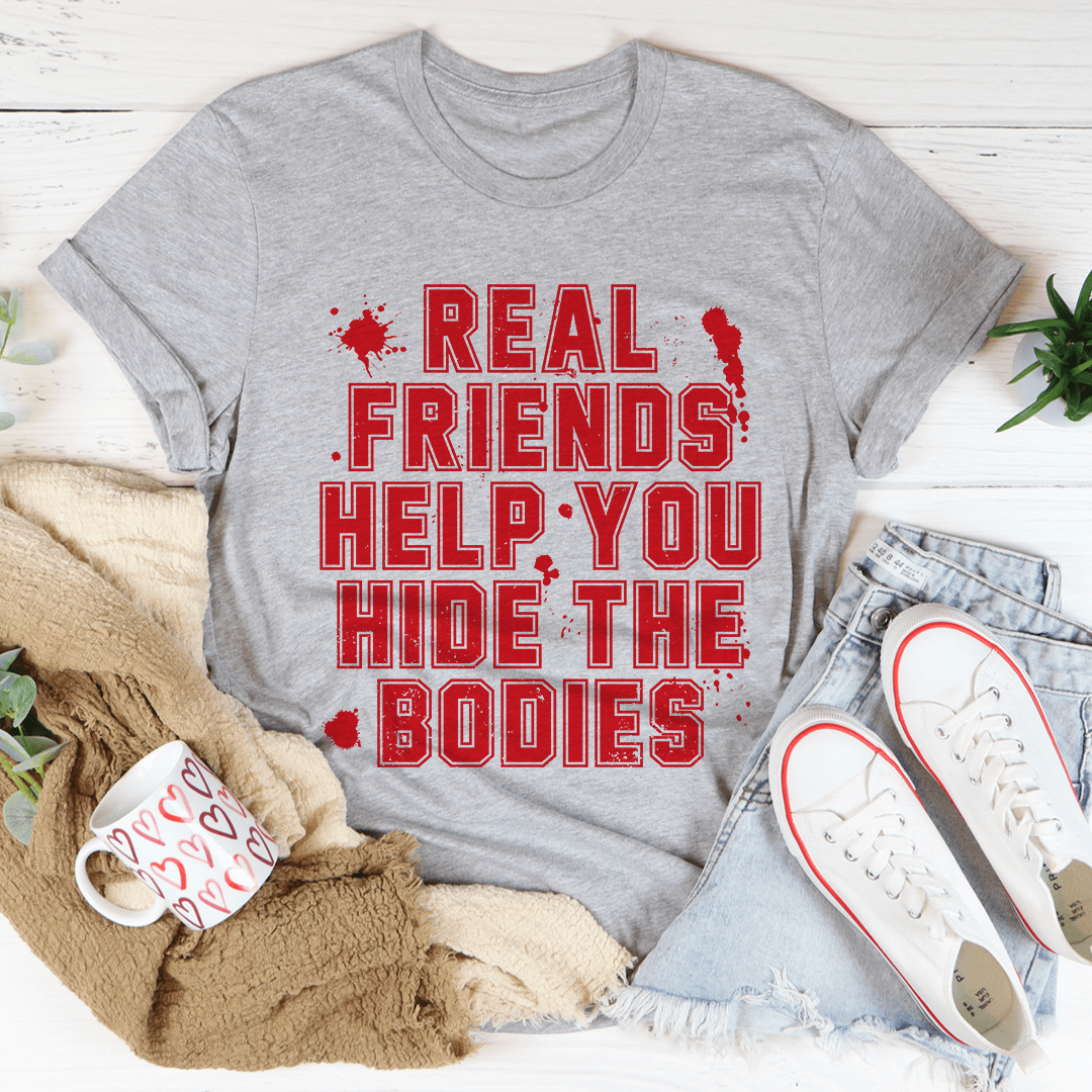 A stylish black t-shirt featuring the phrase 'Real Friends Help You Hide The Bodies' in bold white lettering, showcasing its comfortable fit and quality fabric.