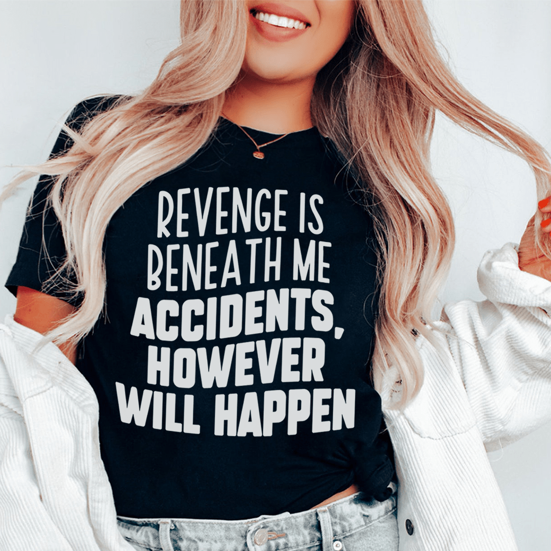 A stylish t-shirt featuring the phrase 'Revenge Is Beneath Me Accidents However Will Happen' printed on soft cotton fabric.