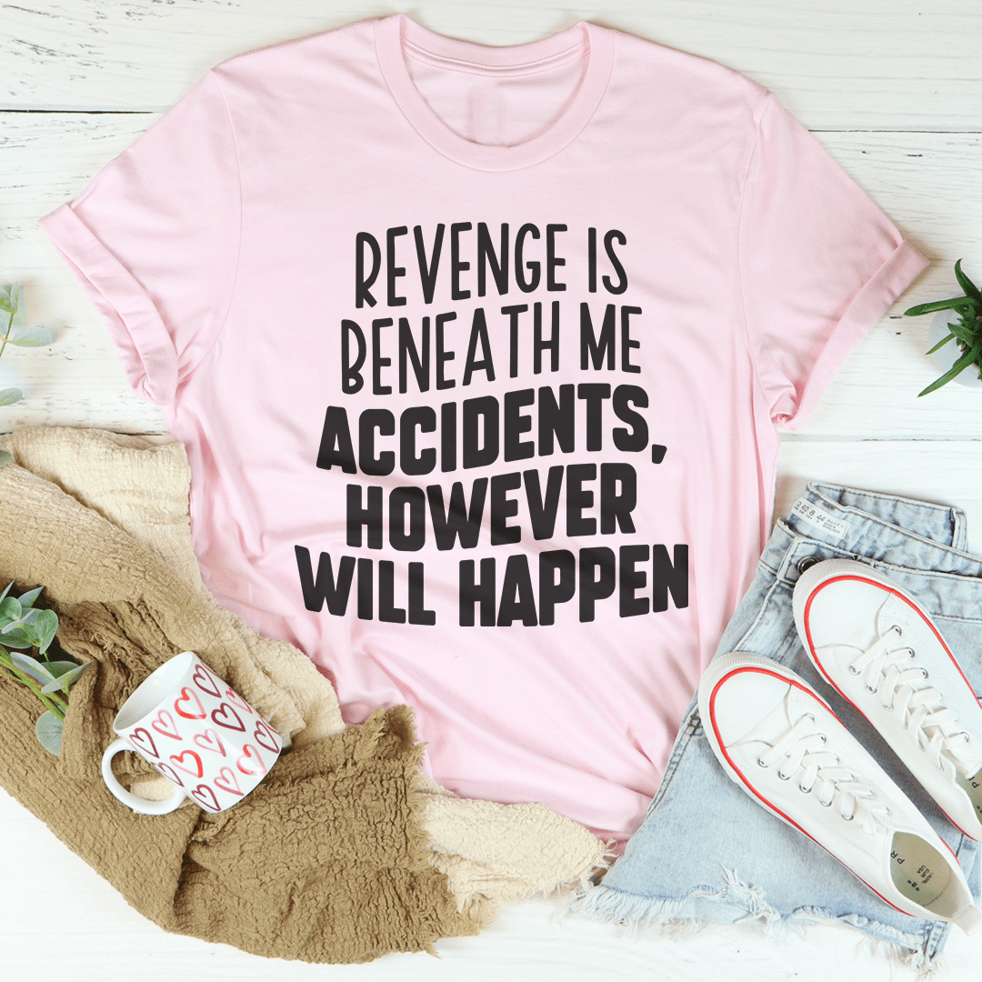 A stylish t-shirt featuring the phrase 'Revenge Is Beneath Me Accidents However Will Happen' printed on soft cotton fabric.