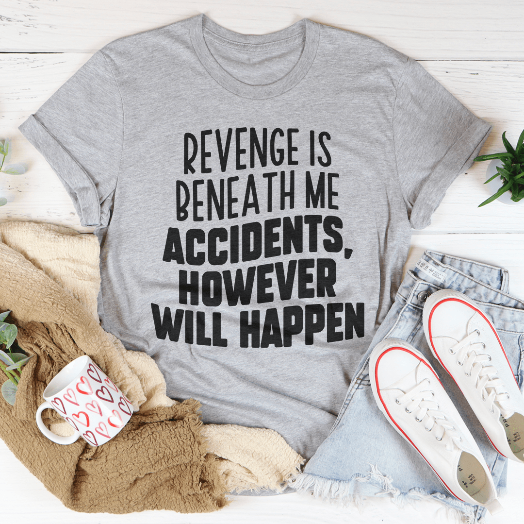 A stylish t-shirt featuring the phrase 'Revenge Is Beneath Me Accidents However Will Happen' printed on soft cotton fabric.