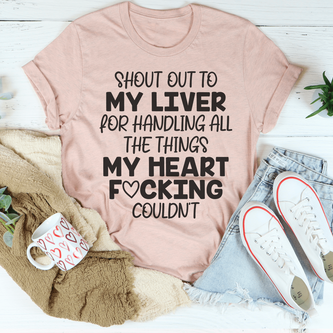 A humorous t-shirt featuring the phrase 'Shout Out To My Liver For Handling All The Things My Heart Couldn’t', made from soft cotton.