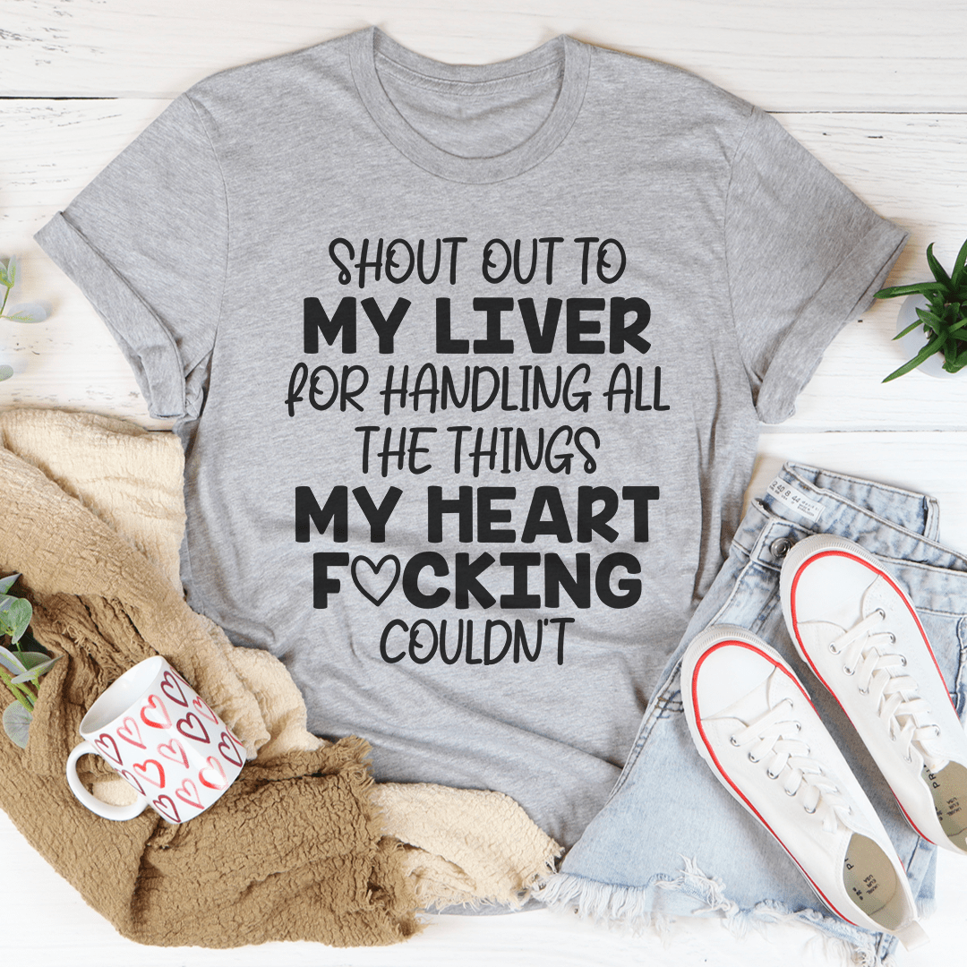 A humorous t-shirt featuring the phrase 'Shout Out To My Liver For Handling All The Things My Heart Couldn’t', made from soft cotton.