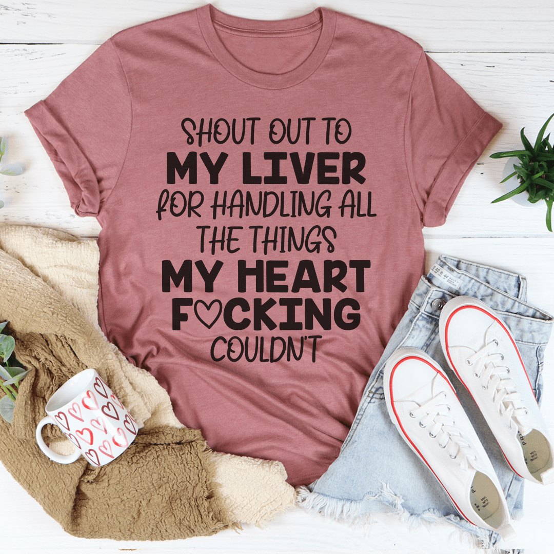 A humorous t-shirt featuring the phrase 'Shout Out To My Liver For Handling All The Things My Heart Couldn’t', made from soft cotton.