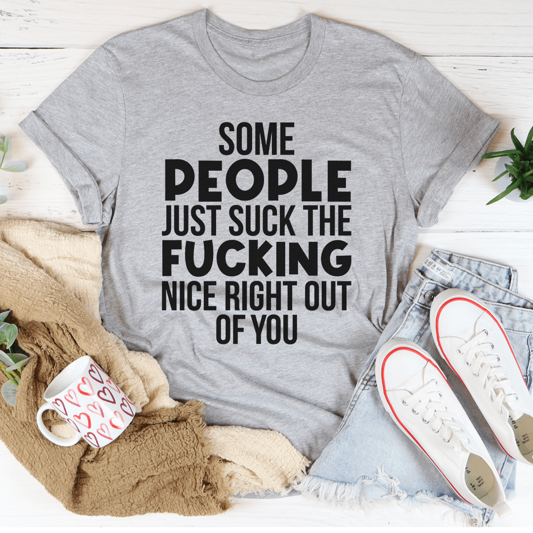 A stylish black t-shirt featuring the phrase 'Some People Just Suck The Nice Right Out Of You' printed in bold letters, showcasing its soft fabric and durable stitching.