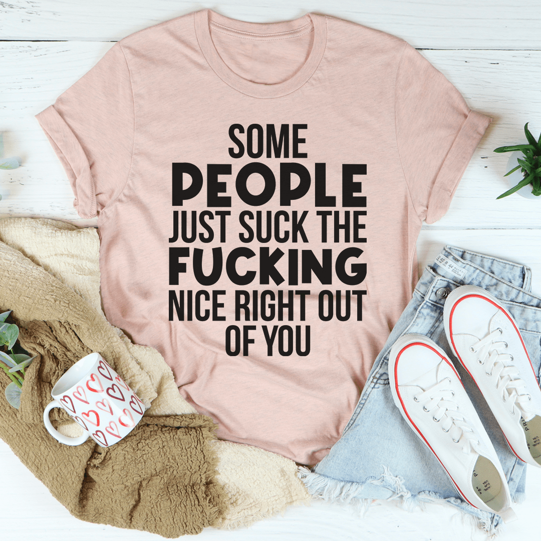 A stylish black t-shirt featuring the phrase 'Some People Just Suck The Nice Right Out Of You' printed in bold letters, showcasing its soft fabric and durable stitching.