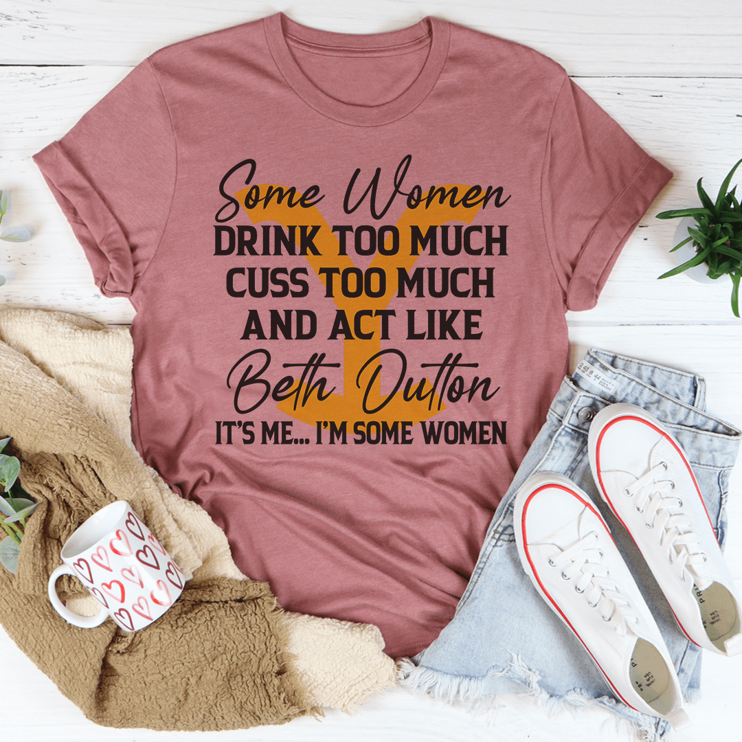 A stylish t-shirt featuring the phrase 'Some Women Cuss Too Much Drink Too Much', made from soft ring-spun cotton with double stitching.