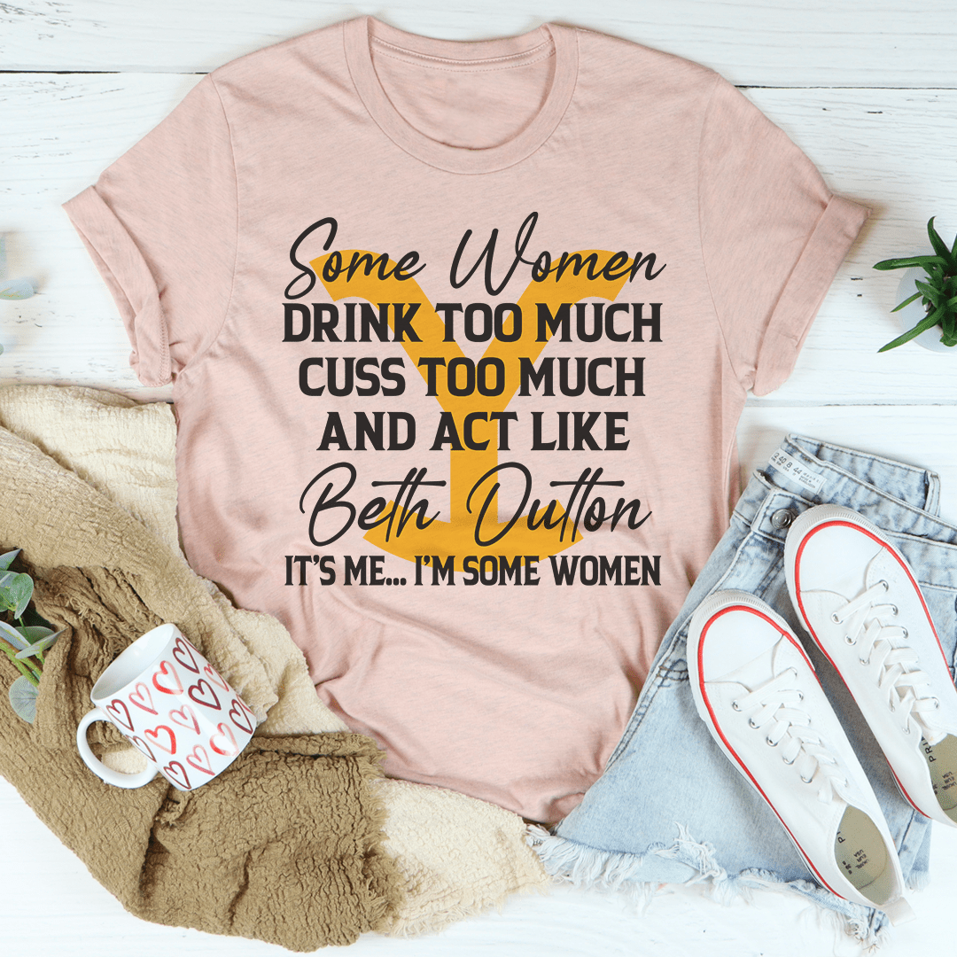 A stylish t-shirt featuring the phrase 'Some Women Cuss Too Much Drink Too Much', made from soft ring-spun cotton with double stitching.