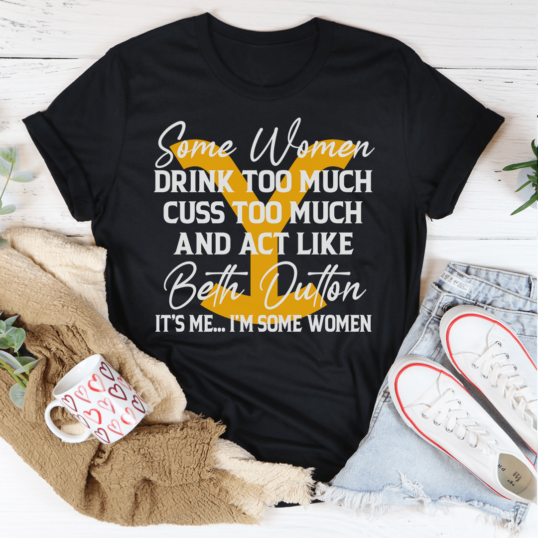 A stylish t-shirt featuring the phrase 'Some Women Cuss Too Much Drink Too Much', made from soft ring-spun cotton with double stitching.