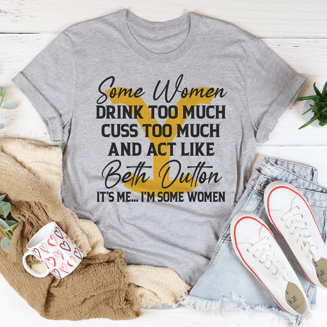 A stylish t-shirt featuring the phrase 'Some Women Cuss Too Much Drink Too Much', made from soft ring-spun cotton with double stitching.