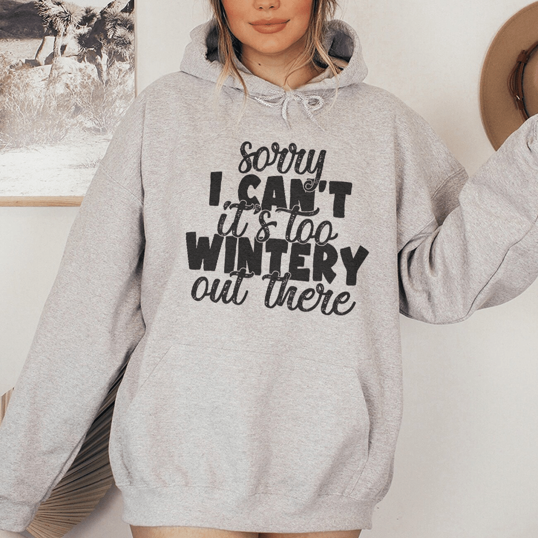 Cozy 'Sorry I Can't It's Too Wintery Out There' hoodie in soft cotton, featuring a fun winter-themed design.