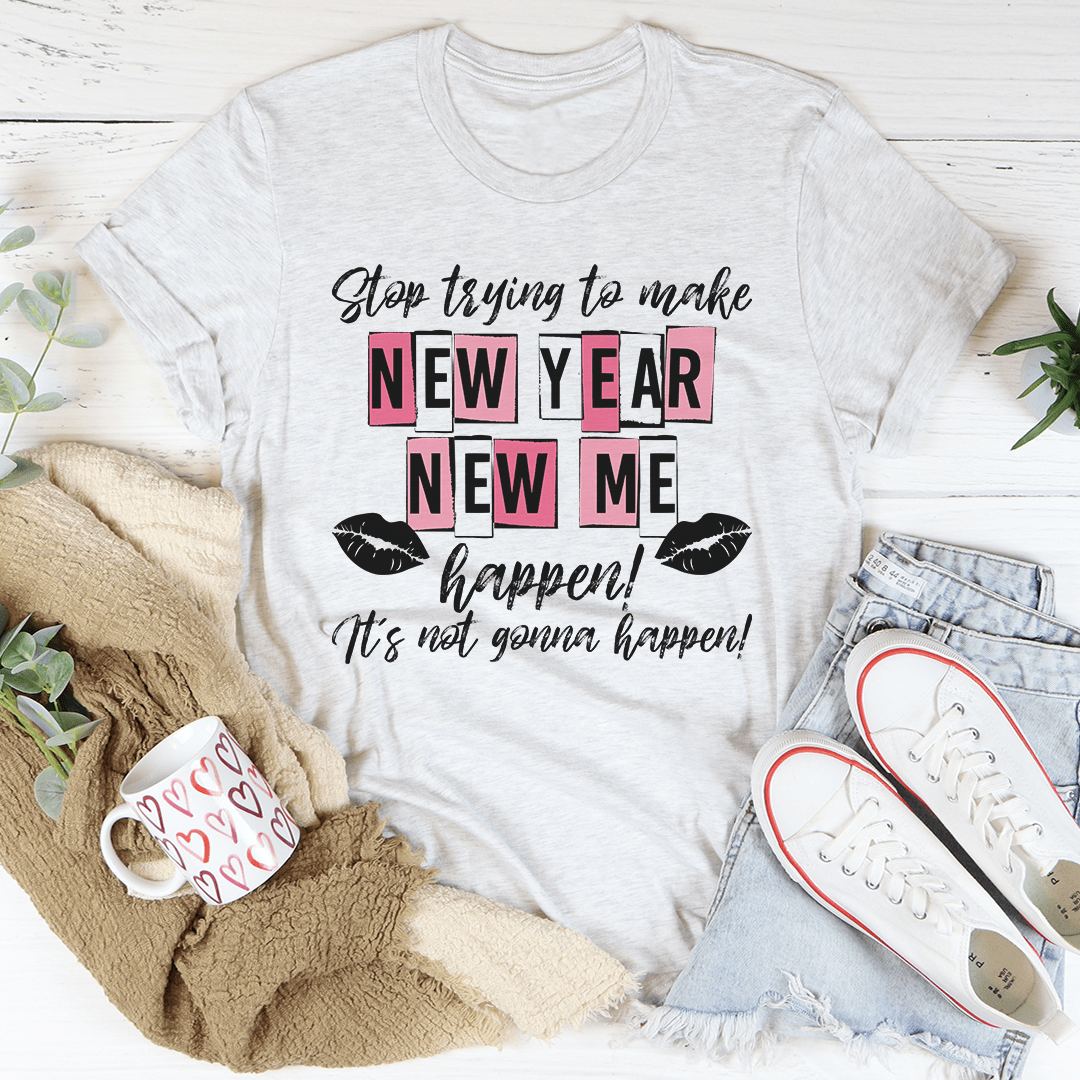 A comfortable and stylish t-shirt featuring the phrase 'Stop Trying To Make New Year New Me Happen', made from soft ring-spun cotton.