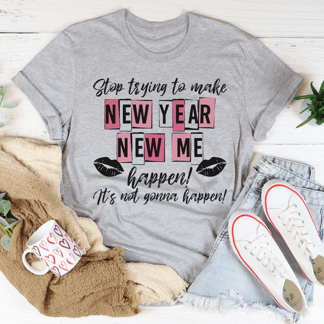 A comfortable and stylish t-shirt featuring the phrase 'Stop Trying To Make New Year New Me Happen', made from soft ring-spun cotton.