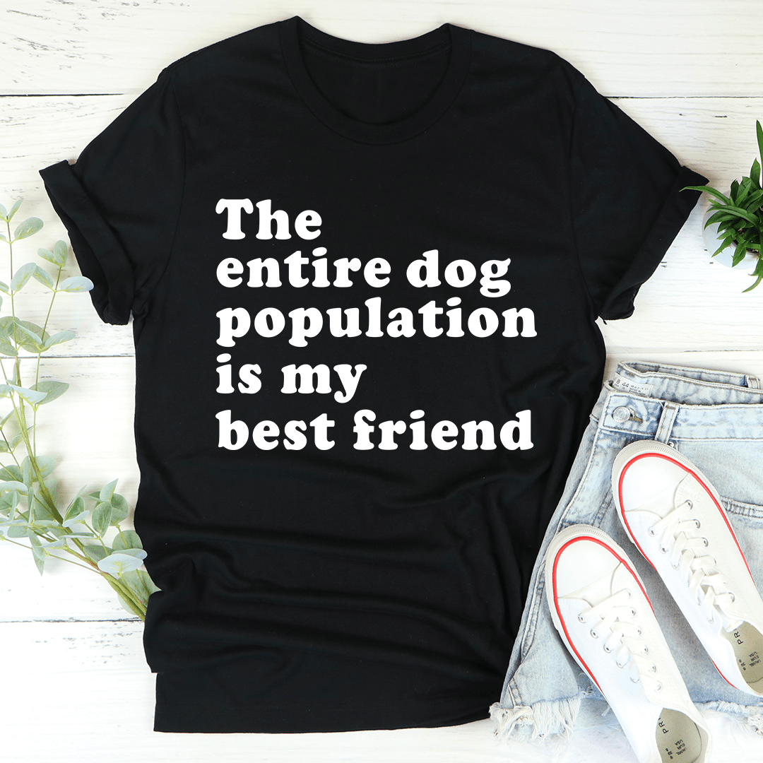 A comfortable t-shirt featuring the slogan 'The Entire Dog Population Is My Best Friend', made from soft cotton with double stitching.