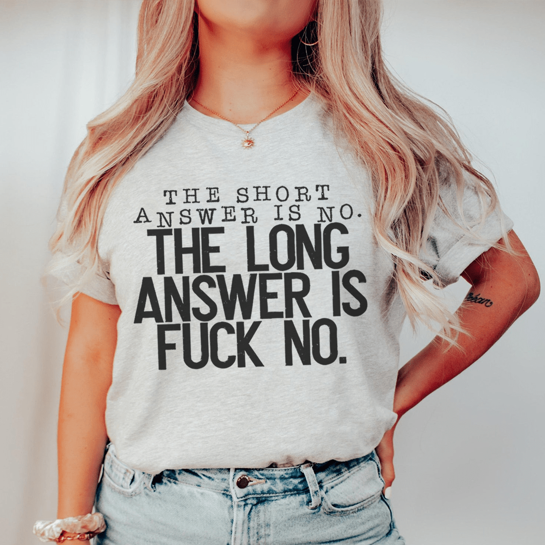 A stylish black t-shirt featuring the phrase 'The Short Answer Is No The Long Answer Is Fuck No' printed in bold letters, showcasing its comfortable fit and quality fabric.