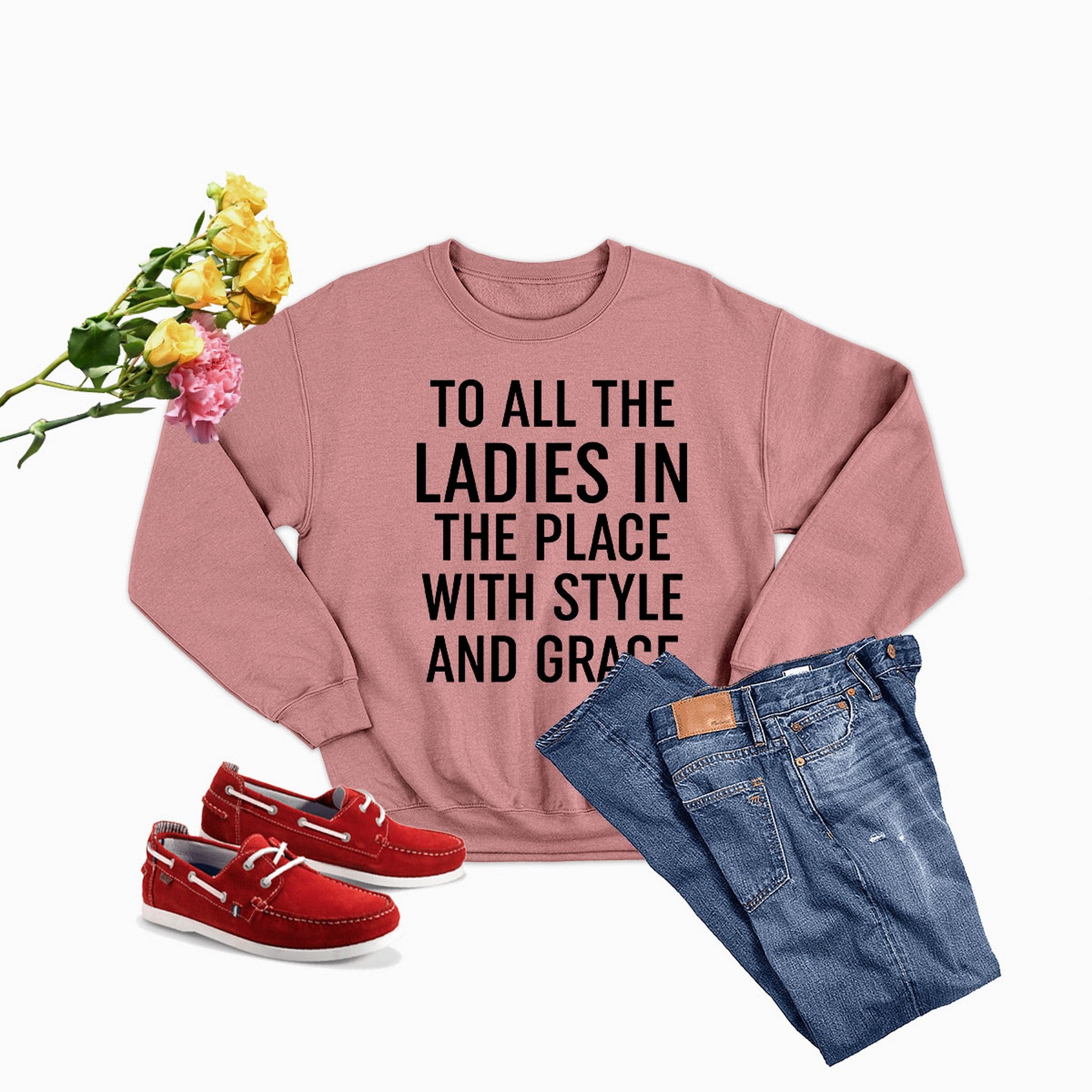 A stylish sweatshirt with the phrase 'To All The Ladies In The Place With Style And Grace' printed on it, showcasing its soft fabric and durable stitching.