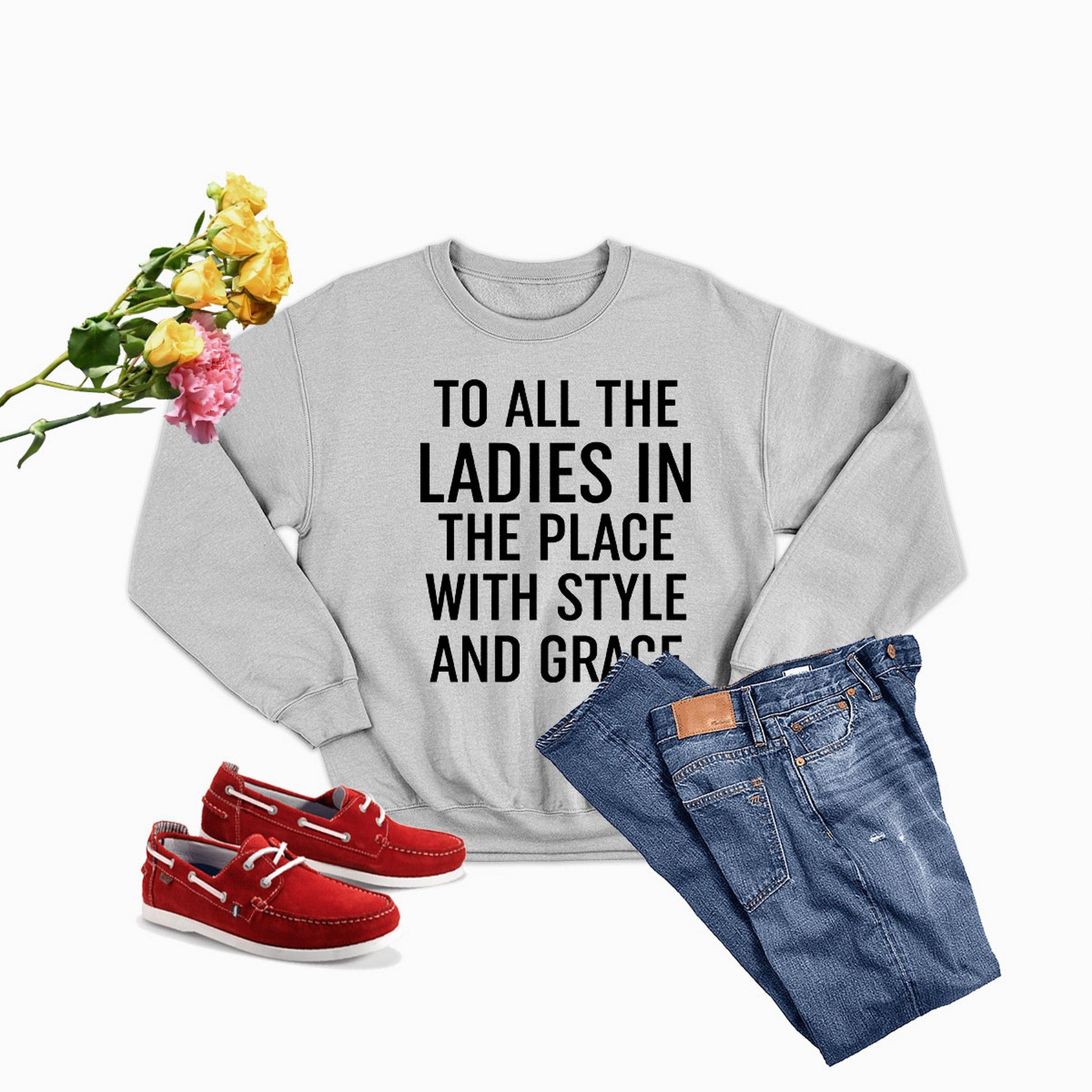 A stylish sweatshirt with the phrase 'To All The Ladies In The Place With Style And Grace' printed on it, showcasing its soft fabric and durable stitching.