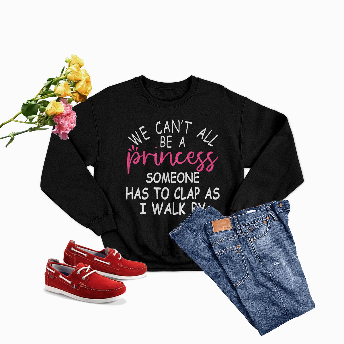 We Can't All Be A Princess Tee Sweat Shirt featuring a cozy design, perfect for casual wear.