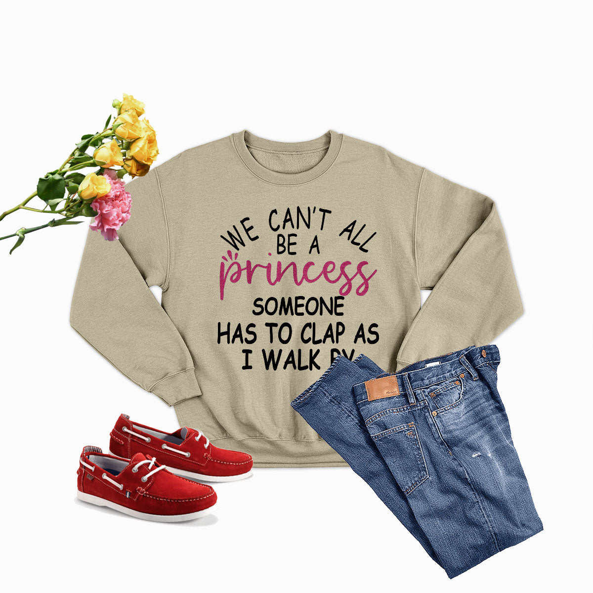 We Can't All Be A Princess Tee Sweat Shirt featuring a cozy design, perfect for casual wear.