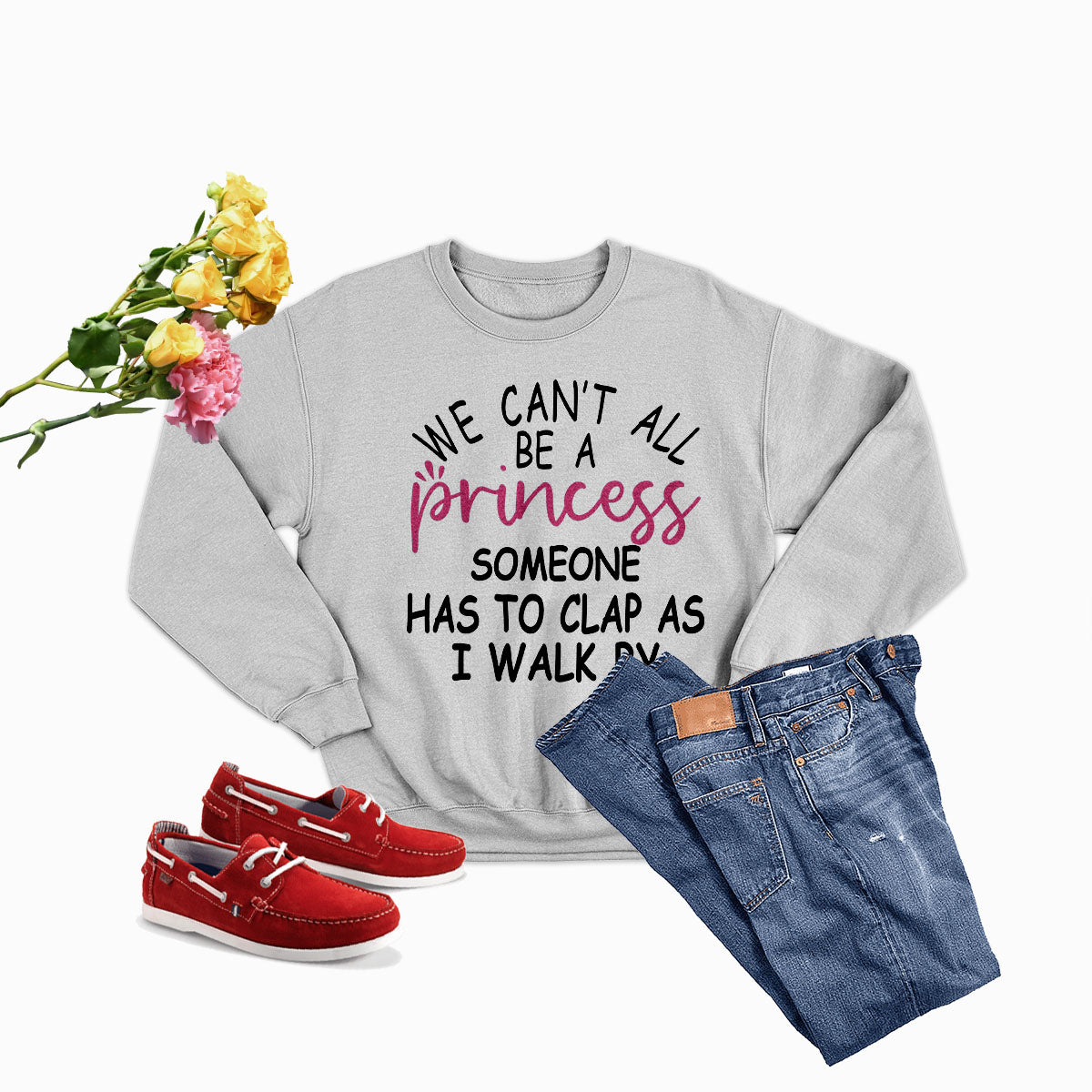 We Can't All Be A Princess Tee Sweat Shirt featuring a cozy design, perfect for casual wear.