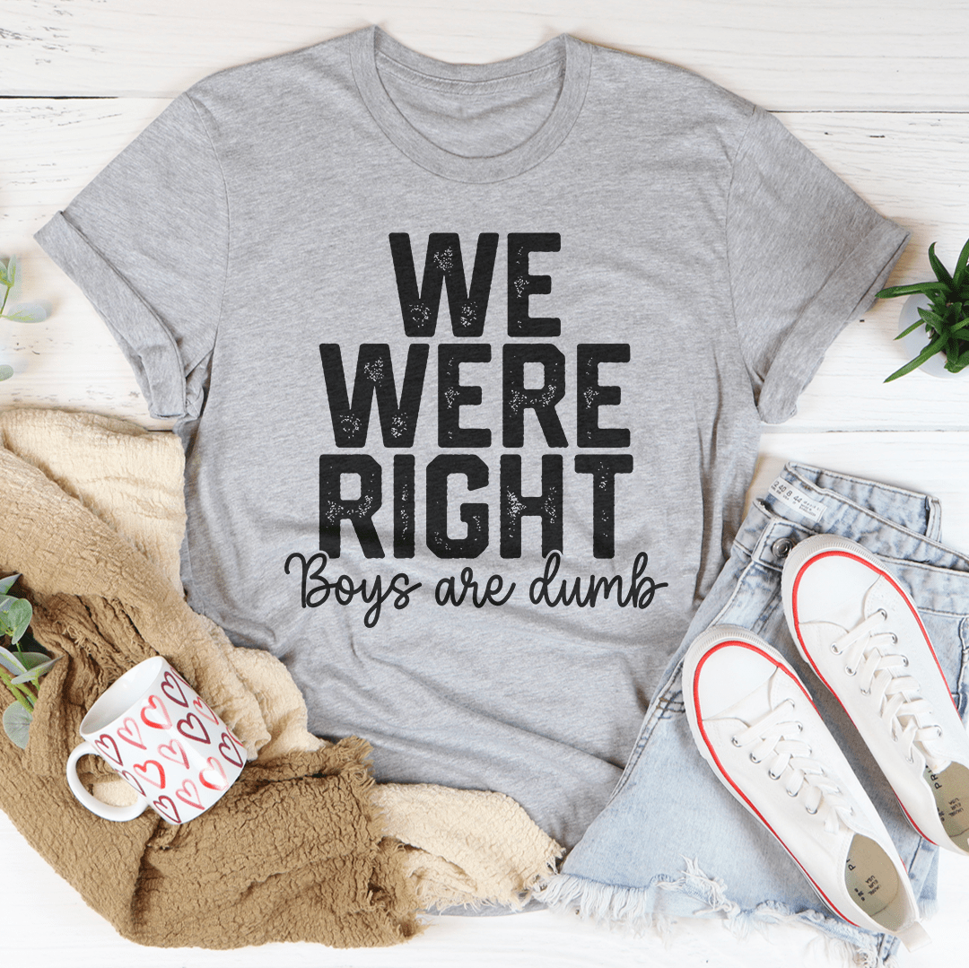 We Were Right Boys Are Dumb Tee, a soft cotton t-shirt with playful text, featuring double stitching for durability.