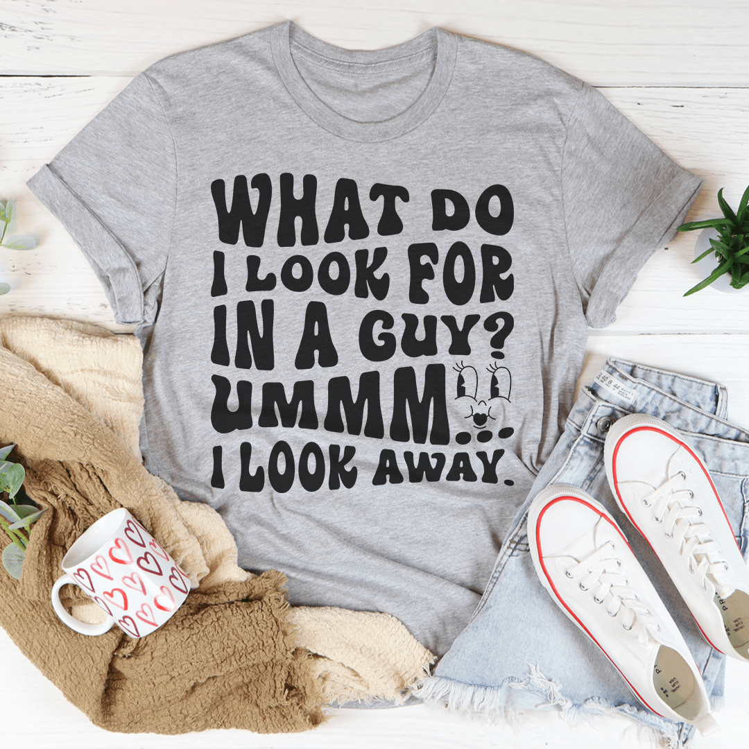 A stylish 'What Do I Look For In A Guy' T-Shirt made from soft ring-spun cotton, featuring double stitching for durability.