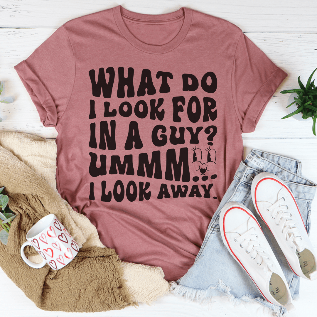 A stylish 'What Do I Look For In A Guy' T-Shirt made from soft ring-spun cotton, featuring double stitching for durability.